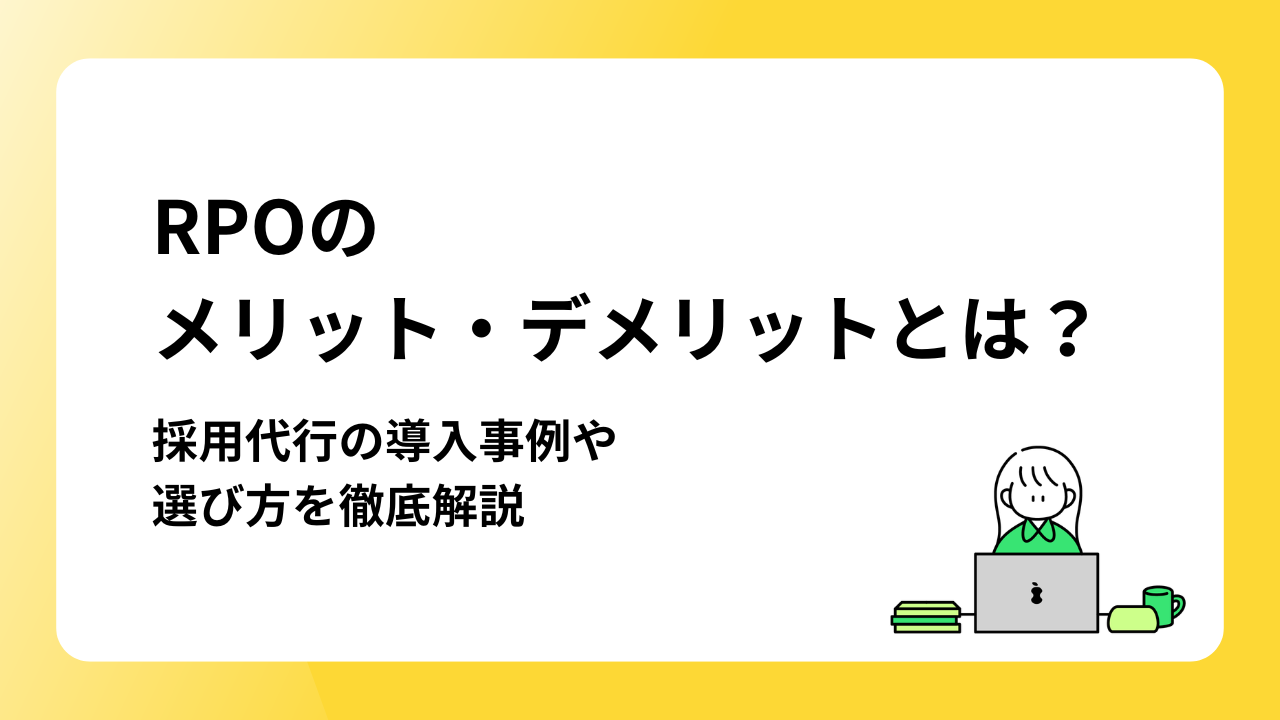 RPOのメリット・デメリットとは？採用代行の導入事例や選び方を徹底解説